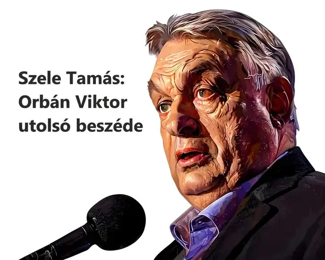 SZELE TAMÁS: Orbán Viktor utolsó beszéde thumbnail